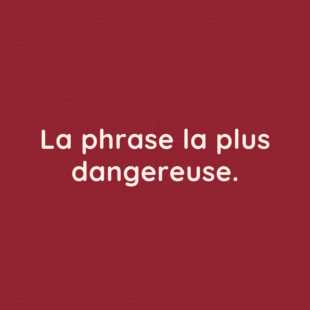 la phrase la plus dangereuse